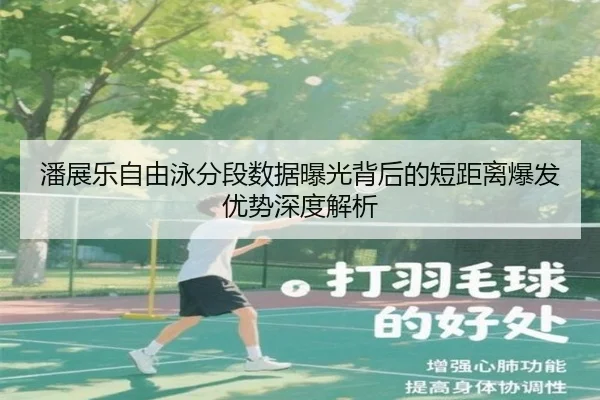 潘展乐自由泳分段数据曝光背后的短距离爆发优势深度解析